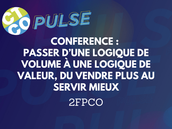 CONFERENCE : PASSER D’UNE LOGIQUE DE VOLUME À UNE LOGIQUE DE VALEUR, DU VENDRE PLUS AU SERVIR MIEUX