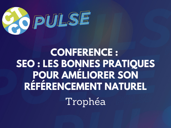 CONFERENCE : SEO : LES BONNES PRATIQUES POUR AMÉLIORER SON RÉFÉRENCEMENT NATUREL