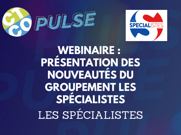 WEBINAIRE : PRÉSENTATION DES NOUVEAUTÉS DU GROUPEMENT LES SPÉCIALISTES